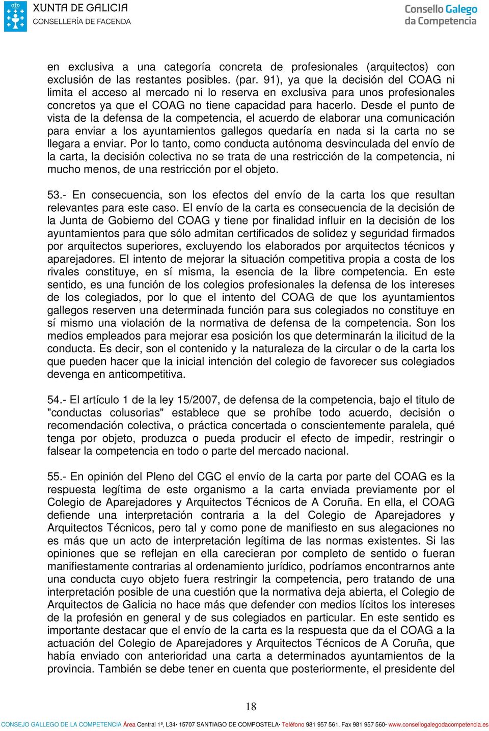 Desde el punto de vista de la defensa de la competencia, el acuerdo de elaborar una comunicación para enviar a los ayuntamientos gallegos quedaría en nada si la carta no se llegara a enviar.