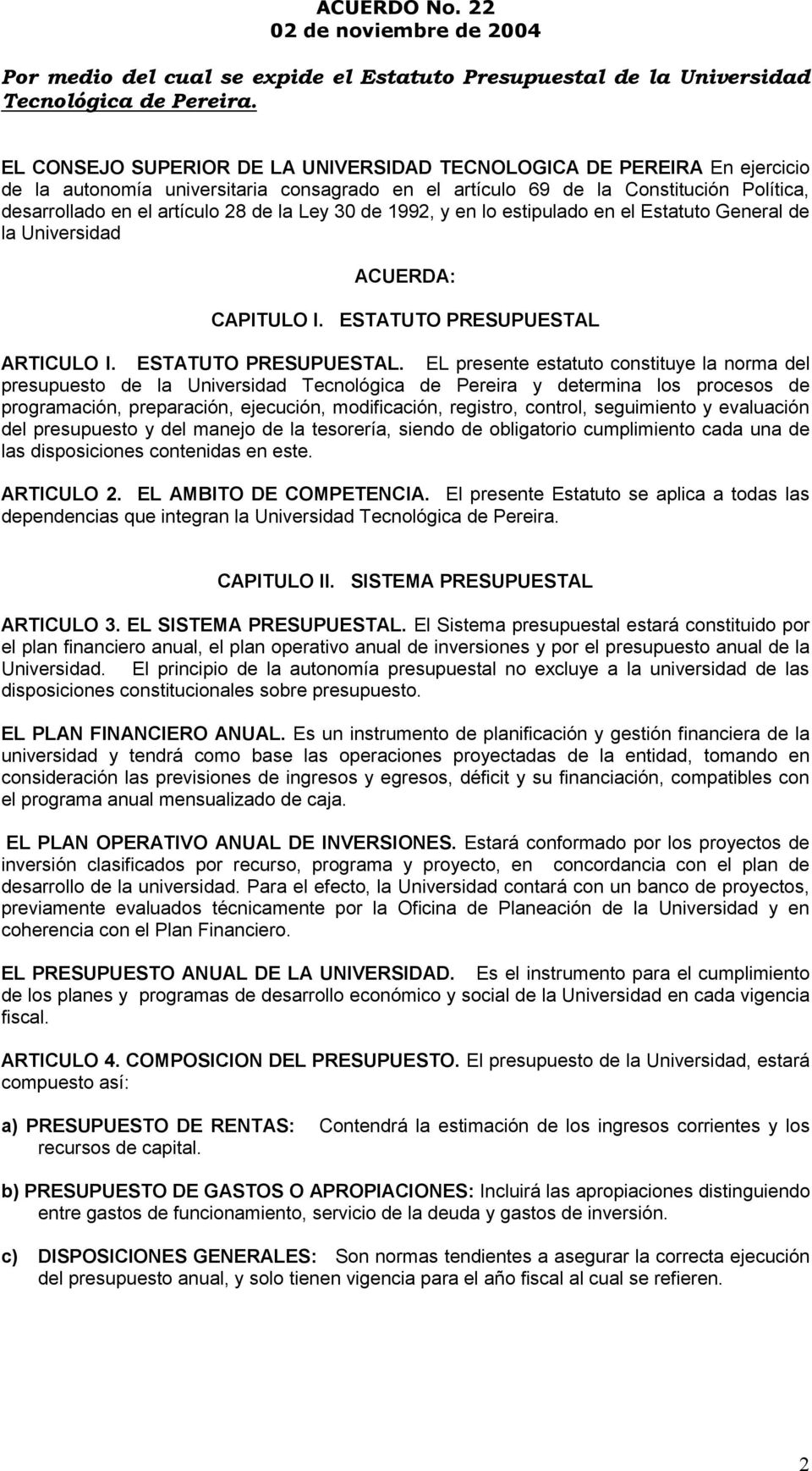 Ley 30 de 1992, y en lo estipulado en el Estatuto General de la Universidad ACUERDA: CAPITULO I. ESTATUTO PRESUPUESTAL 