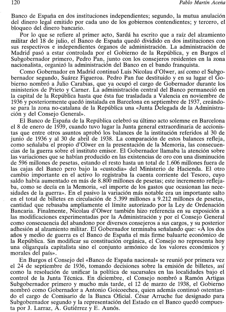 Por lo que se refiere al primer acto, Sarda ha escrito que a raíz del alzamiento militar del 18 de julio, el Banco de España quedó dividido en dos instituciones con sus respectivos e independientes