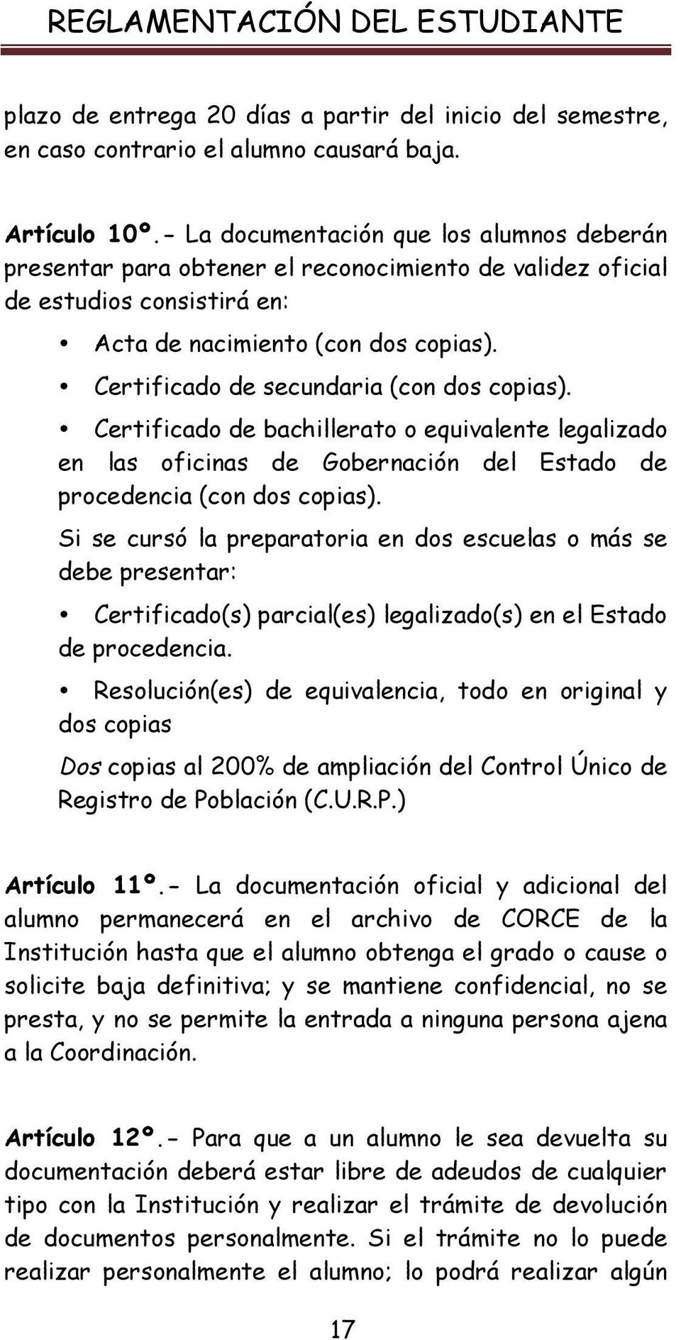 Certificado de secundaria (con dos copias). Certificado de bachillerato o equivalente legalizado en las oficinas de Gobernación del Estado de procedencia (con dos copias).