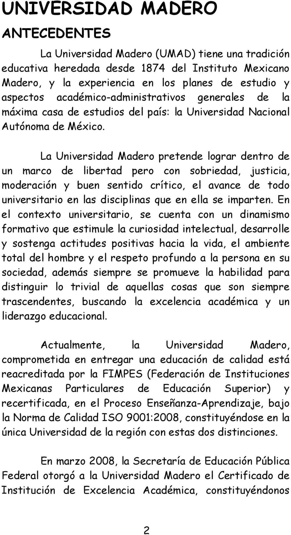 La Universidad Madero pretende lograr dentro de un marco de libertad pero con sobriedad, justicia, moderación y buen sentido crítico, el avance de todo universitario en las disciplinas que en ella se