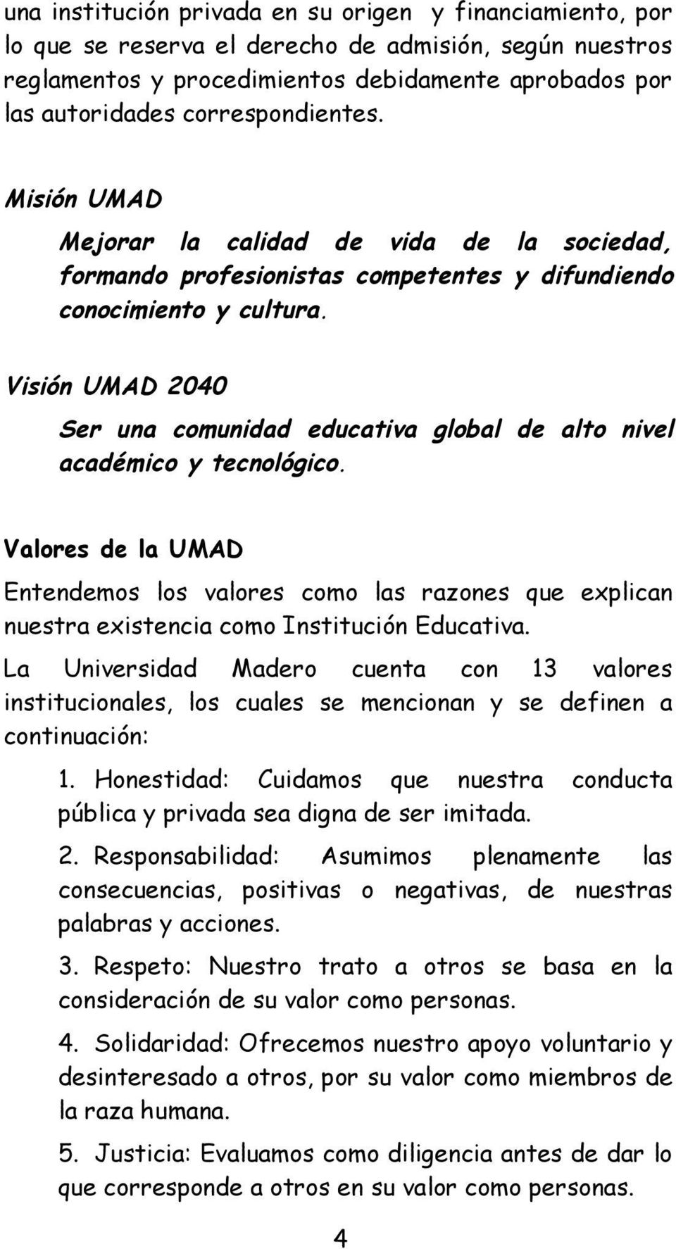 Visión UMAD 2040 Ser una comunidad educativa global de alto nivel académico y tecnológico.