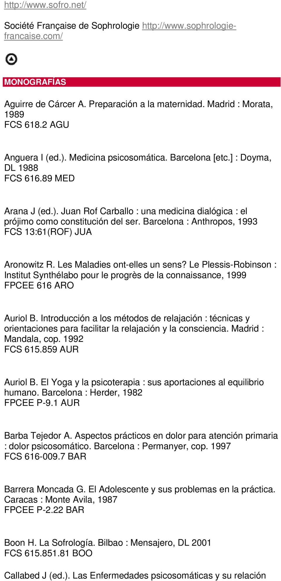 Barcelona : Anthropos, 1993 FCS 13:61(ROF) JUA Aronowitz R. Les Maladies ont-elles un sens? Le Plessis-Robinson : Institut Synthélabo pour le progrès de la connaissance, 1999 FPCEE 616 ARO Auriol B.