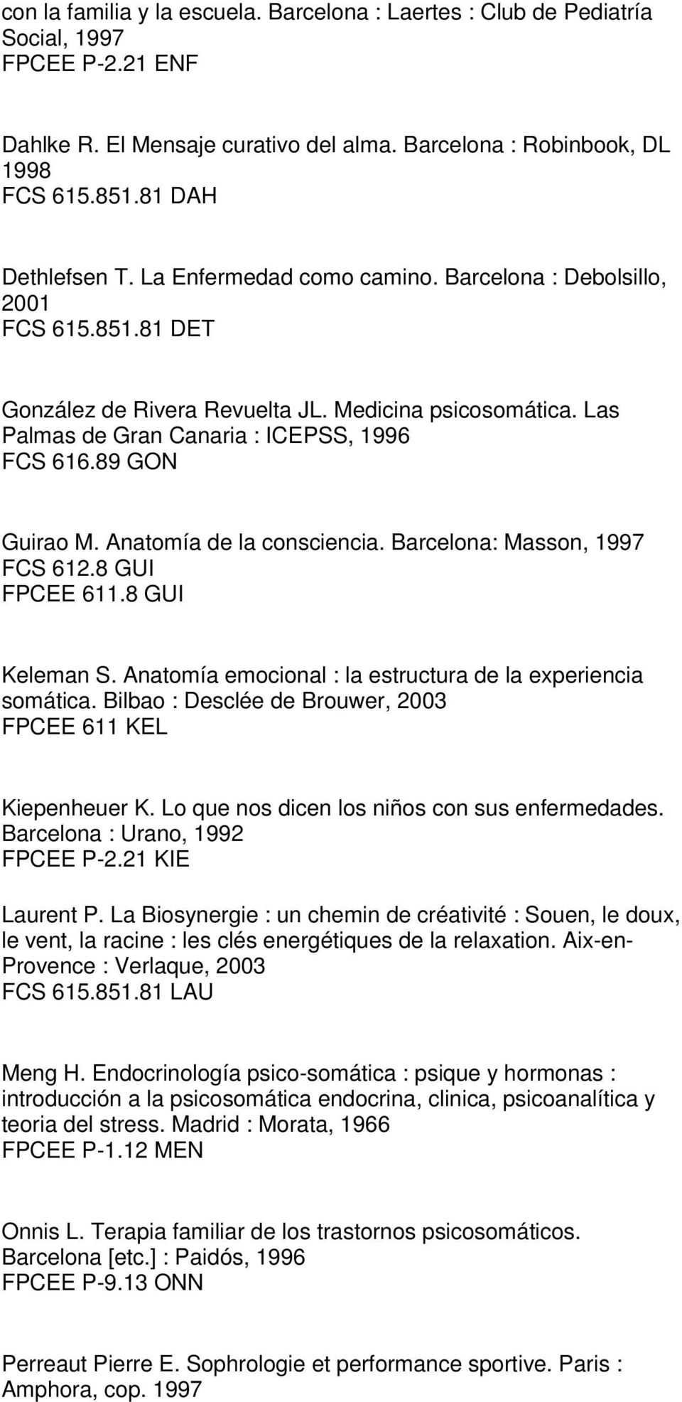 Las Palmas de Gran Canaria : ICEPSS, 1996 FCS 616.89 GON Guirao M. Anatomía de la consciencia. Barcelona: Masson, 1997 FCS 612.8 GUI FPCEE 611.8 GUI Keleman S.