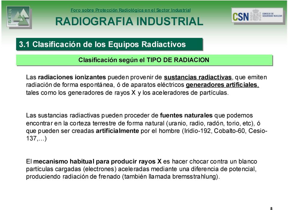 Las sustancias radiactivas pueden proceder de fuentes naturales que podemos encontrar en la corteza terrestre de forma natural (uranio, radio, radón, torio, etc), ó que pueden ser creadas