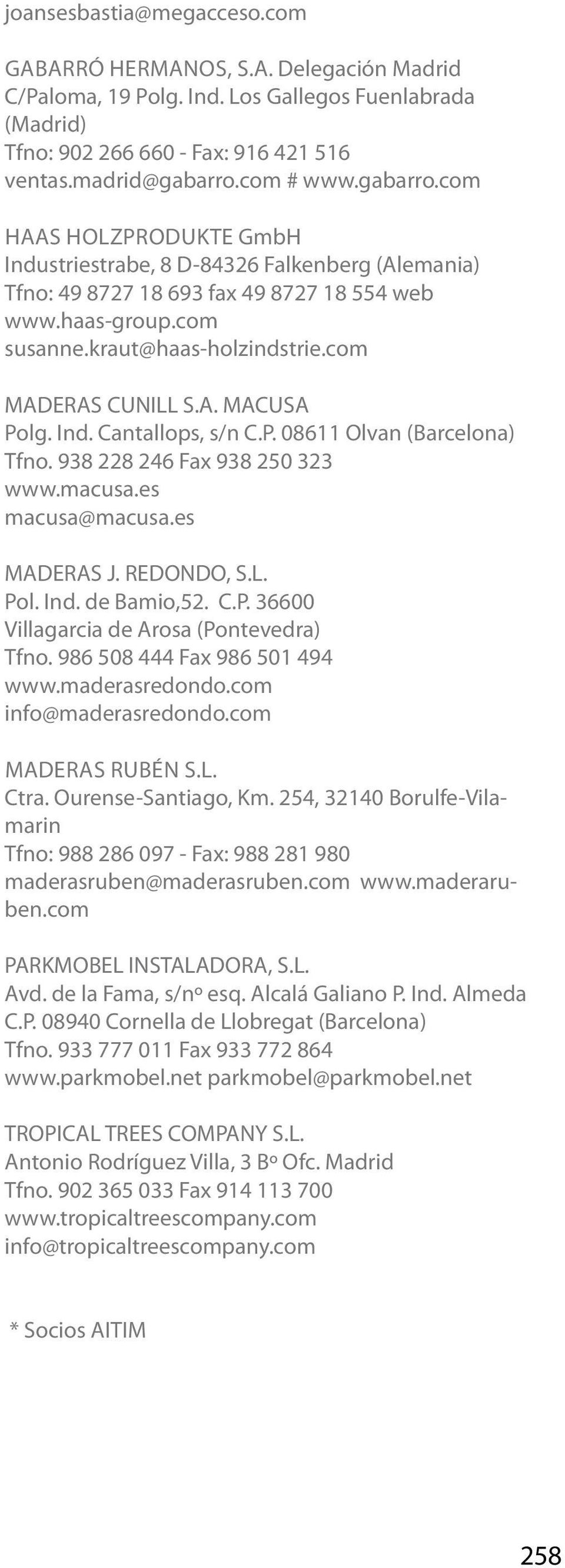A. MACUSA Polg. Ind. Cantallops, s/n C.P. 08611 Olvan (Barcelona) Tfno. 938 228 246 Fax 938 250 323 www.macusa.es macusa@macusa.es MADERAS J. REDONDO, S.L. Pol. Ind. de Bamio,52. C.P. 36600 Villagarcia de Arosa (Pontevedra) Tfno.