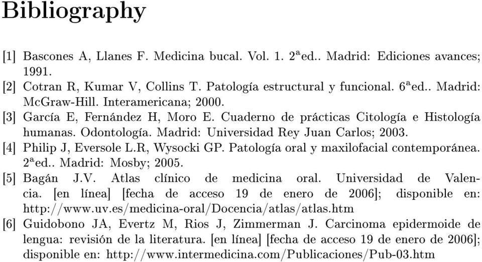 [4] Philip J, Eversole L.R, Wysocki GP. Patología oral y maxilofacial contemporánea. 2 a ed.. Madrid: Mosby; 2005. [5] Bagán J.V. Atlas clínico de medicina oral. Universidad de Valencia.