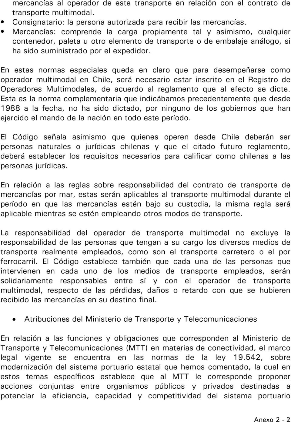 En estas normas especiales queda en claro que para desempeñarse como operador multimodal en Chile, será necesario estar inscrito en el Registro de Operadores Multimodales, de acuerdo al reglamento
