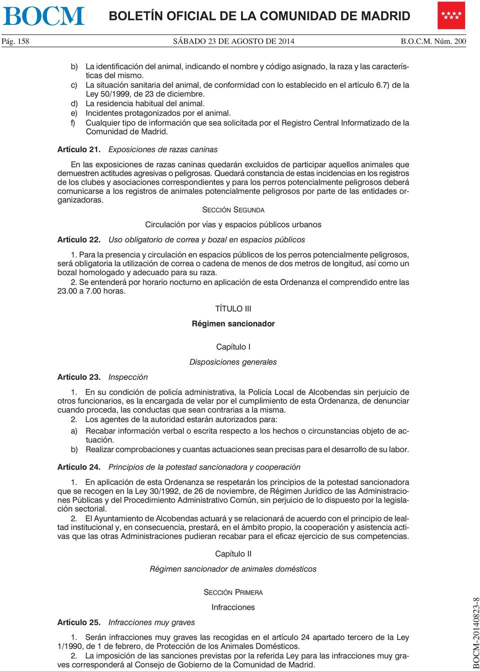 e) Incidentes protagonizados por el animal. f) Cualquier tipo de información que sea solicitada por el Registro Central Informatizado de la Comunidad de Madrid. Artículo 21.