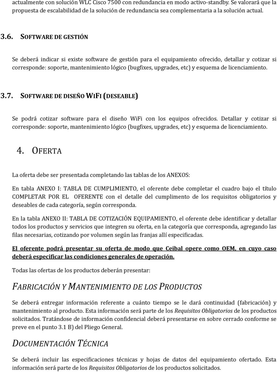 esquema de licenciamiento. 3.7. SOFTWARE DE DISEÑO WIFI (DESEABLE) Se podrá cotizar software para el diseño WiFi con los equipos ofrecidos.
