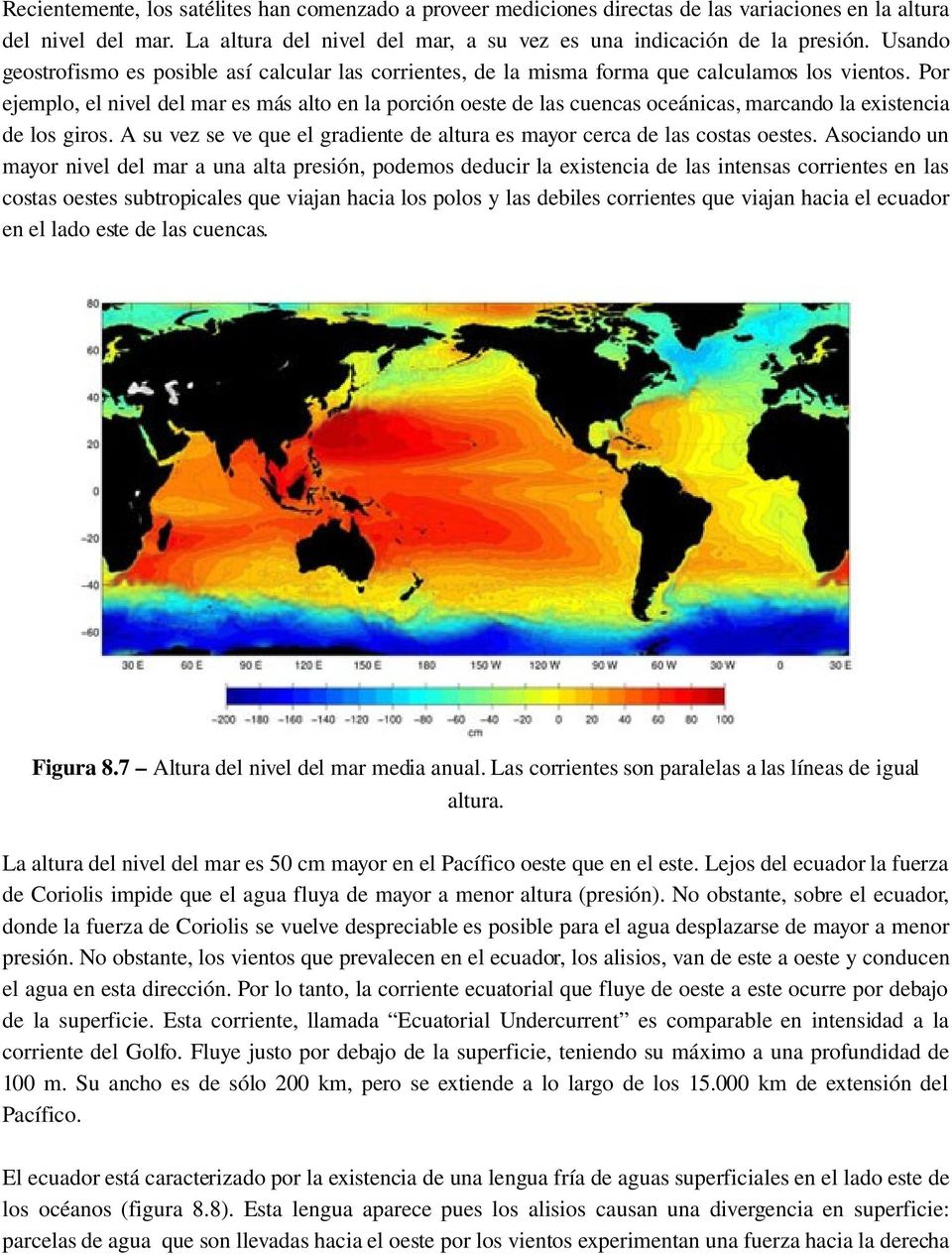 Por ejemplo, el nivel del mar es más alto en la porción oeste de las cuencas oceánicas, marcando la existencia de los giros.