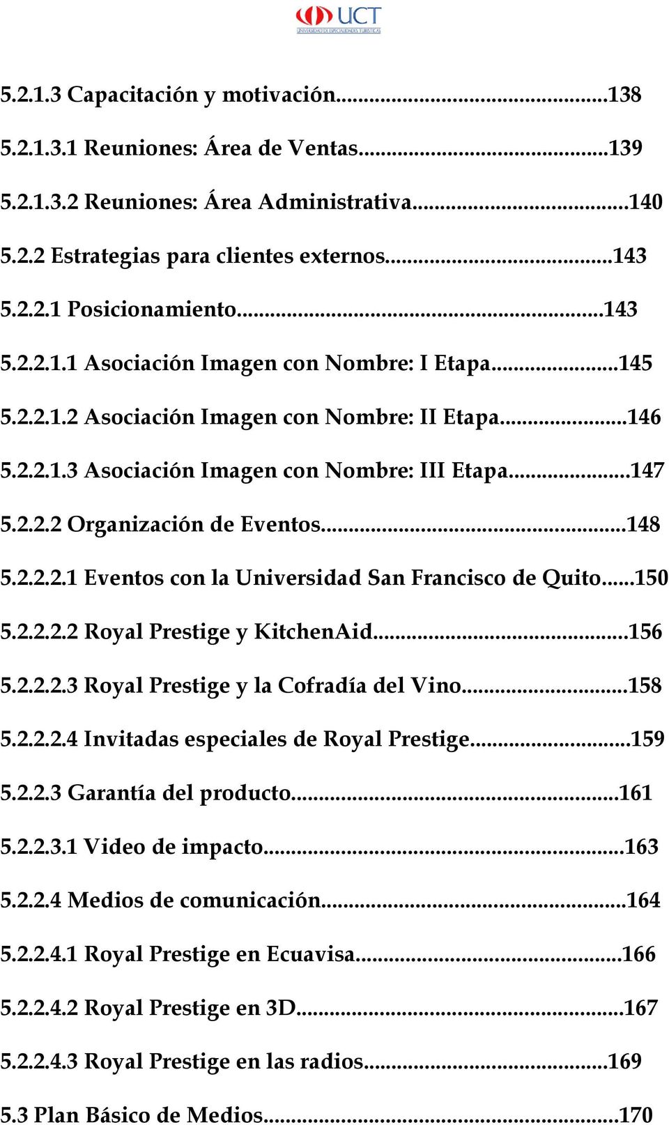 ..148 5.2.2.2.1 Eventos con la Universidad San Francisco de Quito...150 5.2.2.2.2 Royal Prestige y KitchenAid...156 5.2.2.2.3 Royal Prestige y la Cofradía del Vino...158 5.2.2.2.4 Invitadas especiales de Royal Prestige.