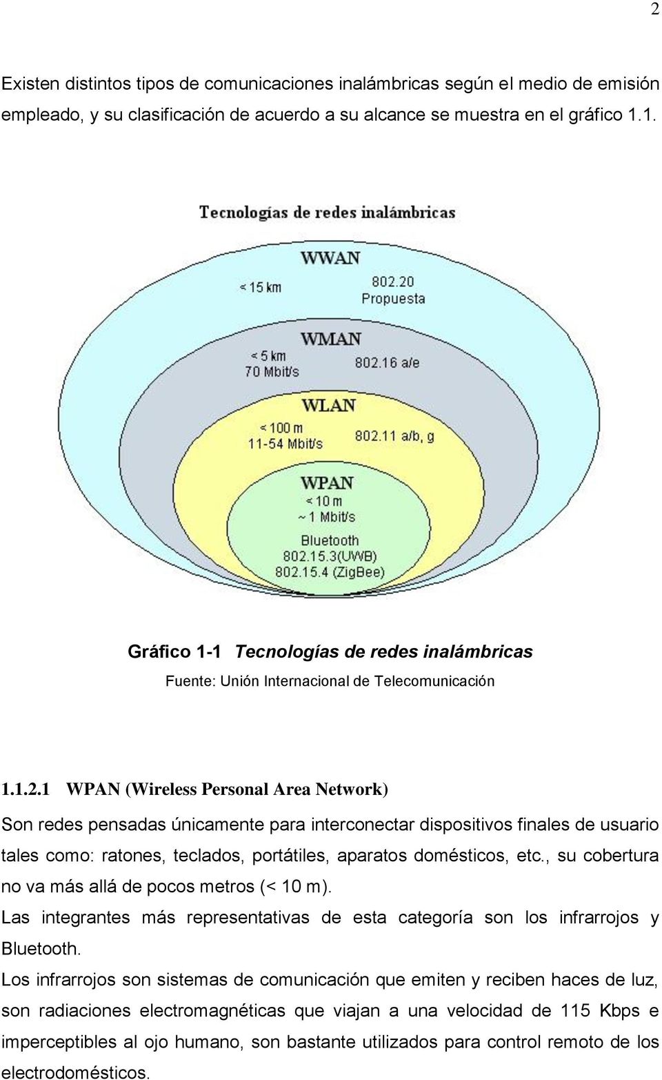 1 WPAN (Wireless Personal Area Network) Son redes pensadas únicamente para interconectar dispositivos finales de usuario tales como: ratones, teclados, portátiles, aparatos domésticos, etc.