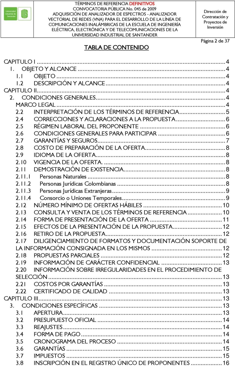 8 COSTO DE PREPARACIÓN DE LA OFERTA... 8 2.9 IDIOMA DE LA OFERTA... 8 2.10 VIGENCIA DE LA OFERTA.... 8 2.11 DEMOSTRACIÓN DE EXISTENCIA... 8 2.11.1 Personas Naturales... 8 2.11.2 Personas Jurídicas Colombianas.