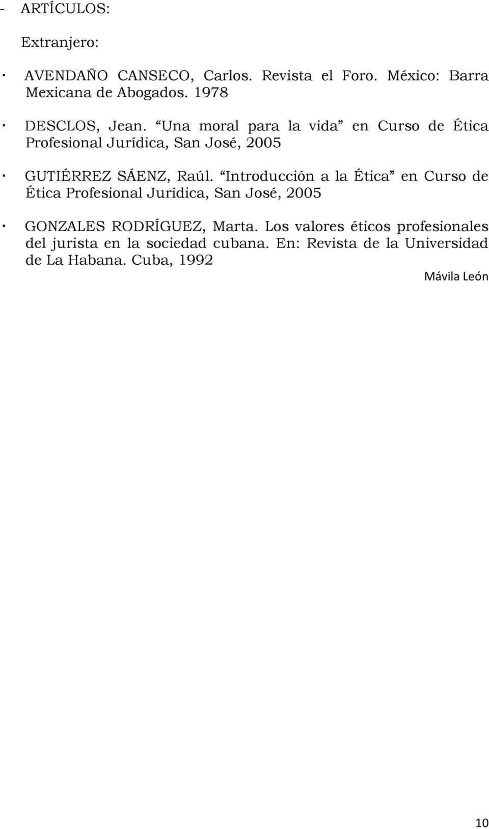 Una moral para la vida en Curso de Ética Profesional Jurídica, San José, 2005 GUTIÉRREZ SÁENZ, Raúl.