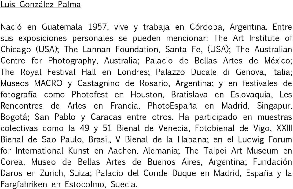 Artes de México; The Royal Festival Hall en Londres; Palazzo Ducale di Genova, Italia; Museos MACRO y Castagnino de Rosario, Argentina; y en festivales de fotografía como Photofest en Houston,