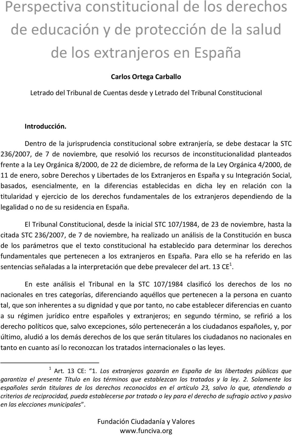 Dentro de la jurisprudencia constitucional sobre extranjería, se debe destacar la STC 236/2007, de 7 de noviembre, que resolvió los recursos de inconstitucionalidad planteados frente a la Ley