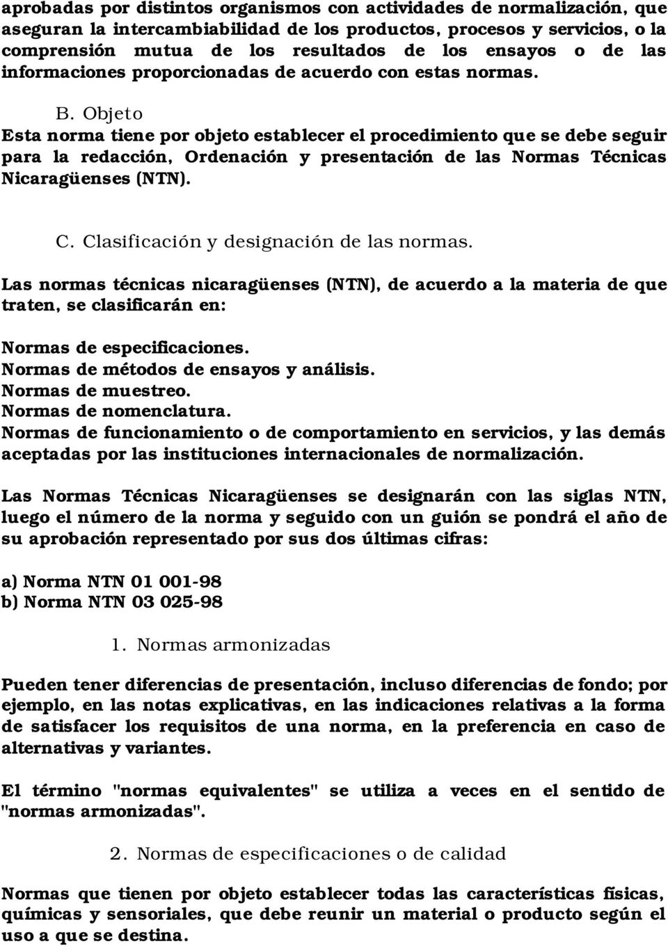 Objeto Esta norma tiene por objeto establecer el procedimiento que se debe seguir para la redacción, Ordenación y presentación de las Normas Técnicas Nicaragüenses (NTN). C.