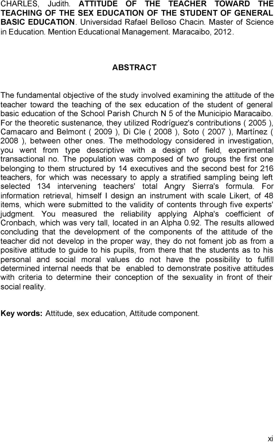 ABSTRACT The fundamental objective of the study involved examining the attitude of the teacher toward the teaching of the sex education of the student of general basic education of the School Parish