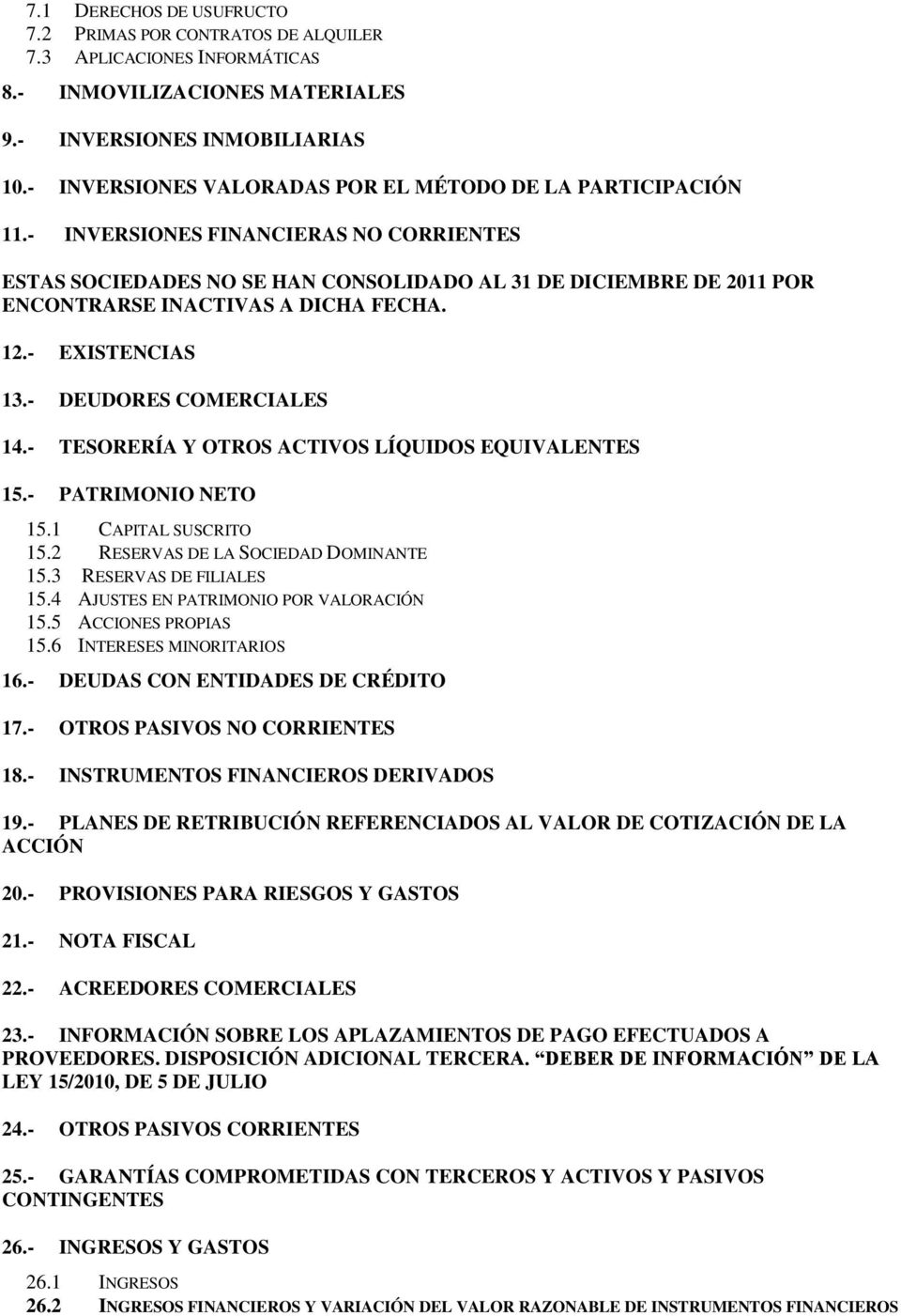 - INVERSIONES FINANCIERAS NO CORRIENTES ESTAS SOCIEDADES NO SE HAN CONSOLIDADO AL 31 DE DICIEMBRE DE 2011 POR ENCONTRARSE INACTIVAS A DICHA FECHA. 12.- EXISTENCIAS 13.- DEUDORES COMERCIALES 14.