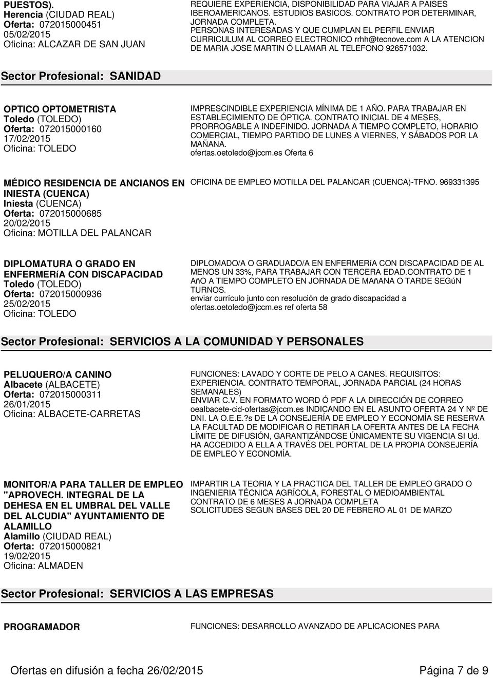 Sector Profesional: SANIDAD OPTICO OPTOMETRISTA Toledo (TOLEDO) Oferta: 072015000160 17/02/2015 Oficina: TOLEDO IMPRESCINDIBLE EXPERIENCIA MÍNIMA DE 1 AÑO. PARA TRABAJAR EN ESTABLECIMIENTO DE ÓPTICA.