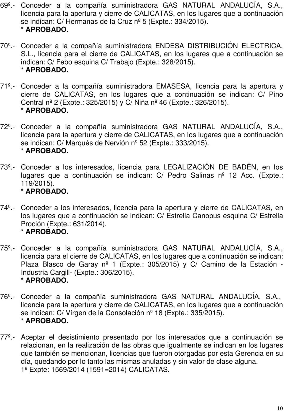 : 328/2015). 71º.- Conceder a la compañía suministradora EMASESA, licencia para la apertura y cierre de CALICATAS, en los lugares que a continuación se indican: C/ Pino Central nº 2 (Expte.