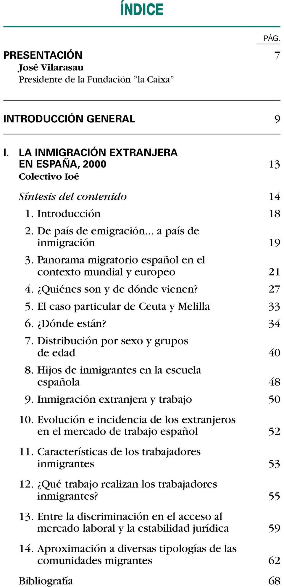 El caso particular de Ceuta y Melilla 33 6. Dónde están? 34 7. Distribución por sexo y grupos de edad 40 8. Hijos de inmigrantes en la escuela española 48 9. Inmigración extranjera y trabajo 50 10.