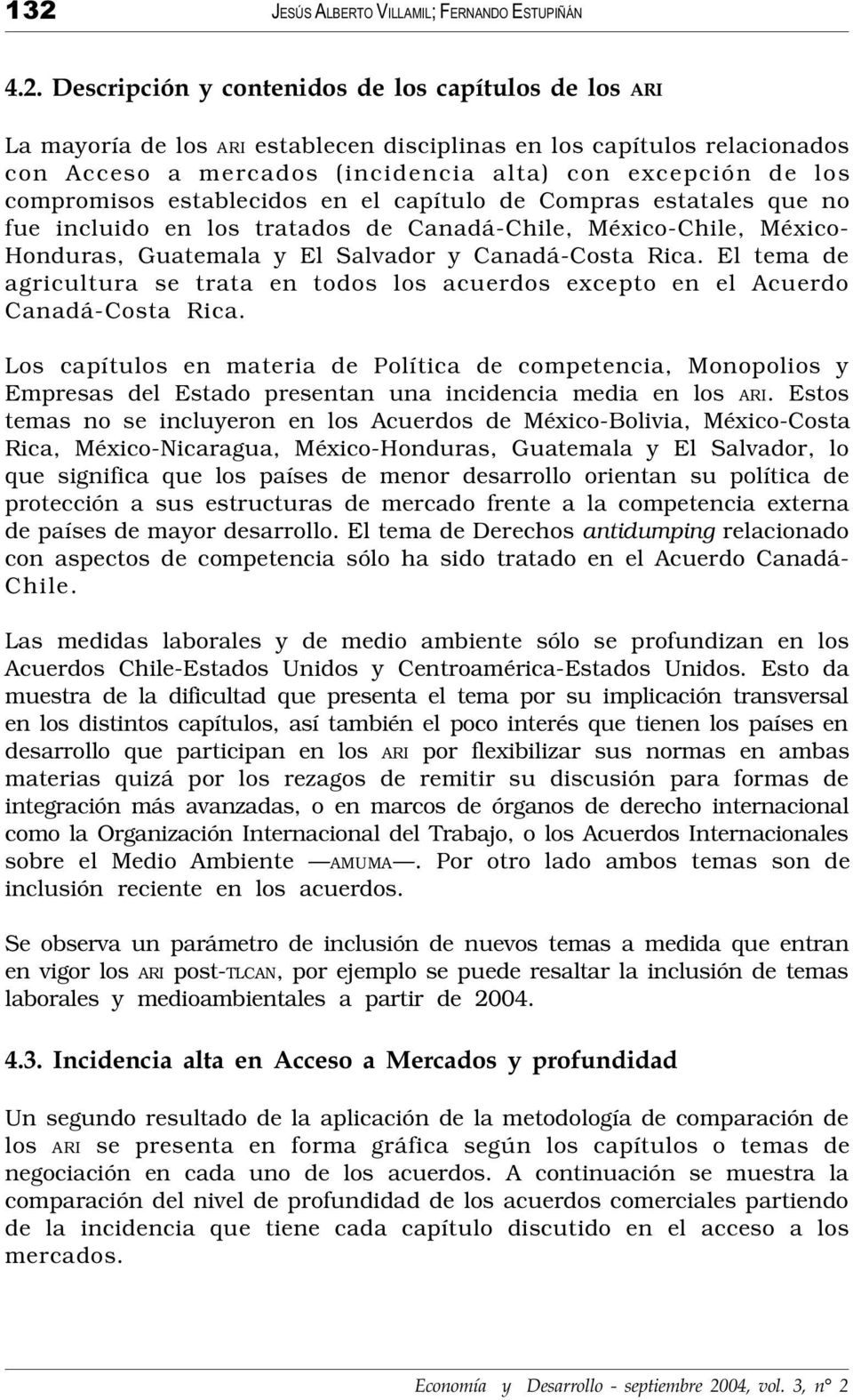 Salvador y Canadá-Costa Rica. El tema de agricultura se trata en todos los acuerdos excepto en el Acuerdo Canadá-Costa Rica.