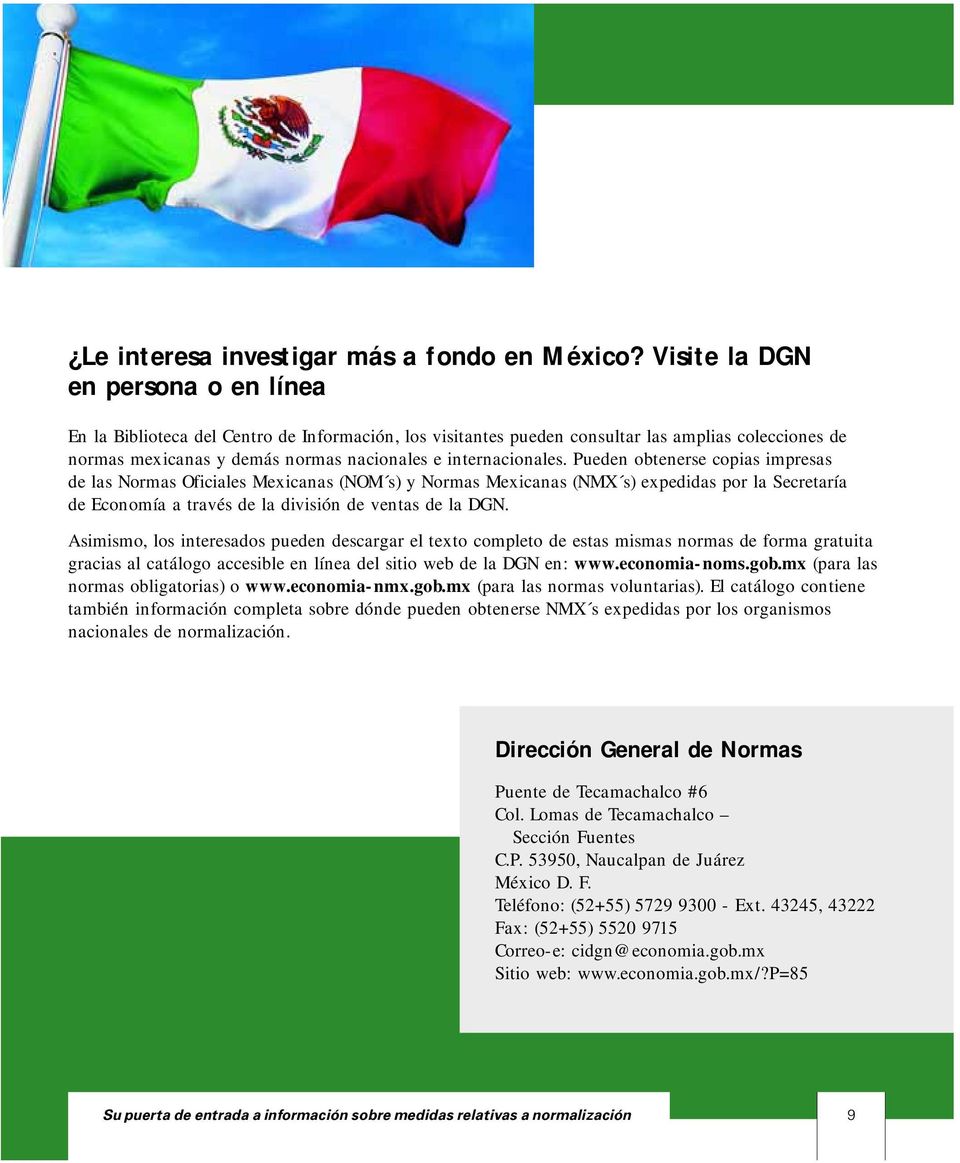 Pueden obtenerse copias impresas de las Normas Oficiales Mexicanas (NOM s) y Normas Mexicanas (NMX s) expedidas por la Secretaría de Economía a través de la división de ventas de la DGN.