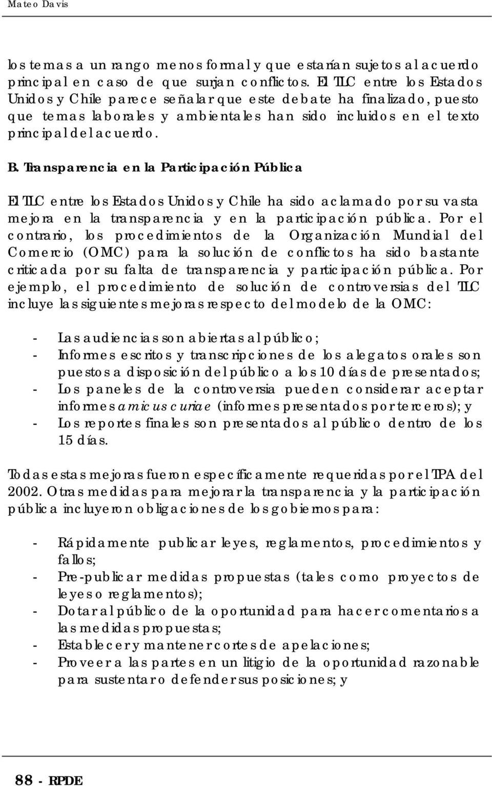 Transparencia en la Participación Pública El TLC entre los Estados Unidos y Chile ha sido aclamado por su vasta mejora en la transparencia y en la participación pública.