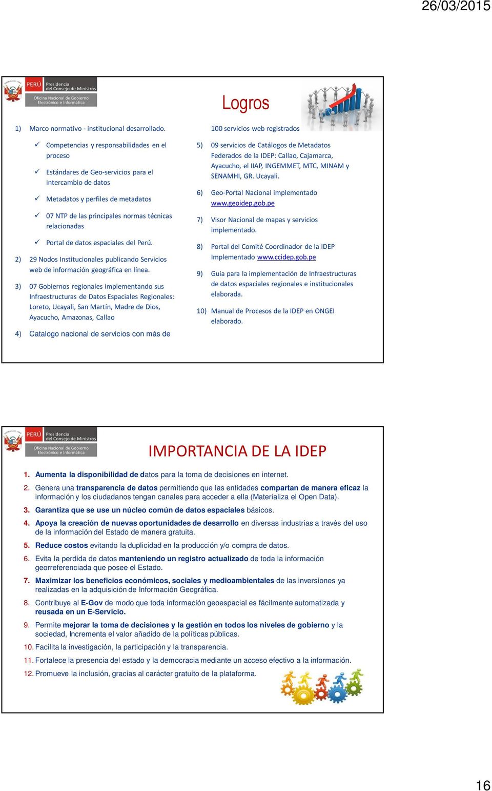 de datos espaciales del Perú. 2) 29 Nodos Institucionales publicando Servicios web de información geográfica en línea.