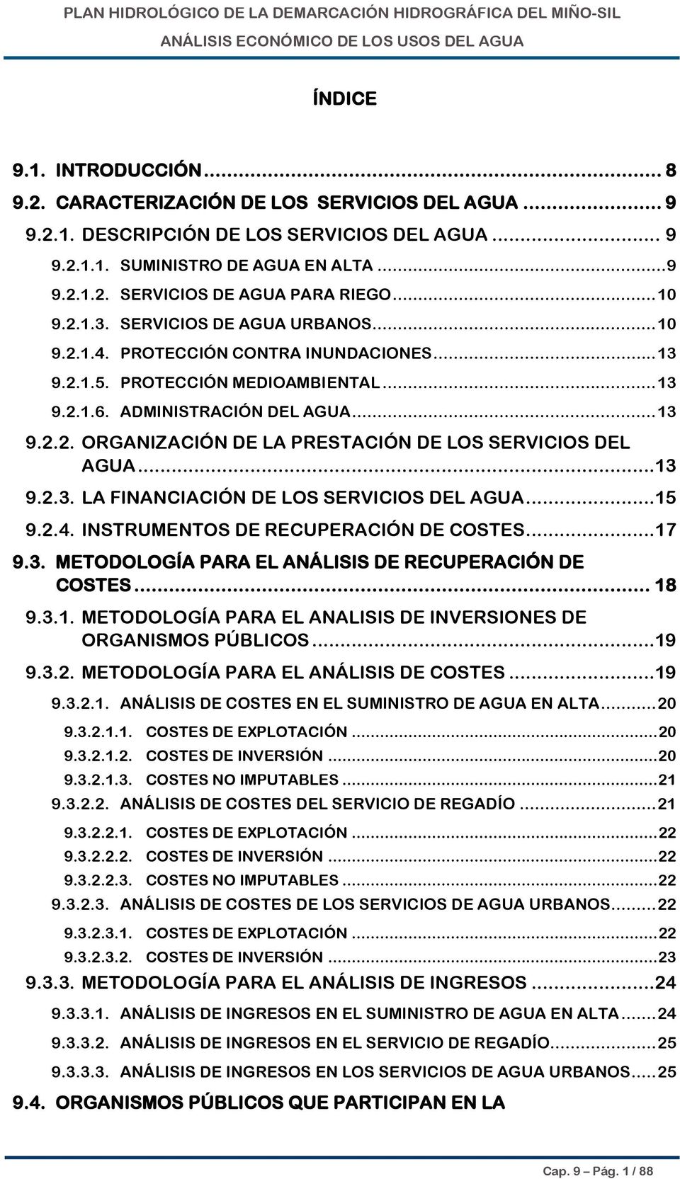 ..13 9.2.3. LA FINANCIACIÓN DE LOS SERVICIOS DEL AGUA...15 9.2.4. INSTRUMENTOS DE RECUPERACIÓN DE COSTES...17 9.3. METODOLOGÍA PARA EL ANÁLISIS DE RECUPERACIÓN DE COSTES... 18 9.3.1. METODOLOGÍA PARA EL ANALISIS DE INVERSIONES DE ORGANISMOS PÚBLICOS.