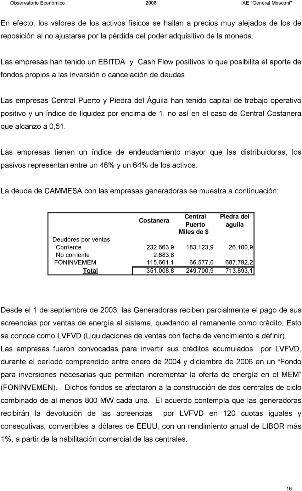 Las empresas Central Puerto y Piedra del Águila han tenido capital de trabajo operativo positivo y un índice de liquidez por encima de 1, no así en el caso de Central Costanera que alcanzo a 0,51.