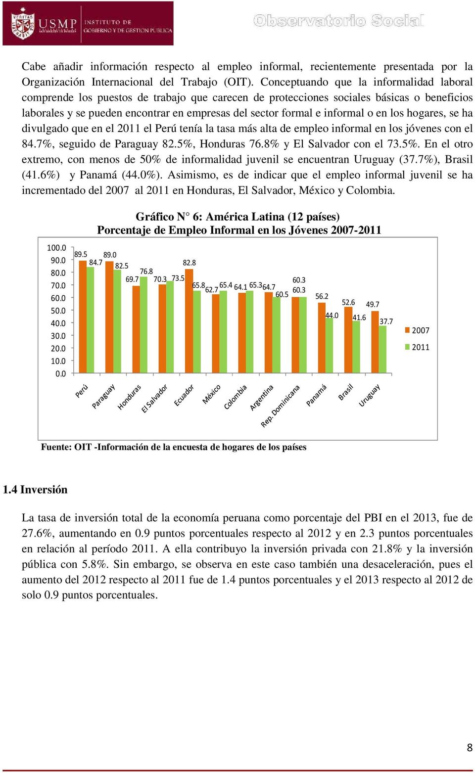 informal o en los hogares, se ha divulgado que en el 2011 el Perú tenía la tasa más alta de empleo informal en los jóvenes con el 84.7%, seguido de Paraguay 82.5%, Honduras 76.