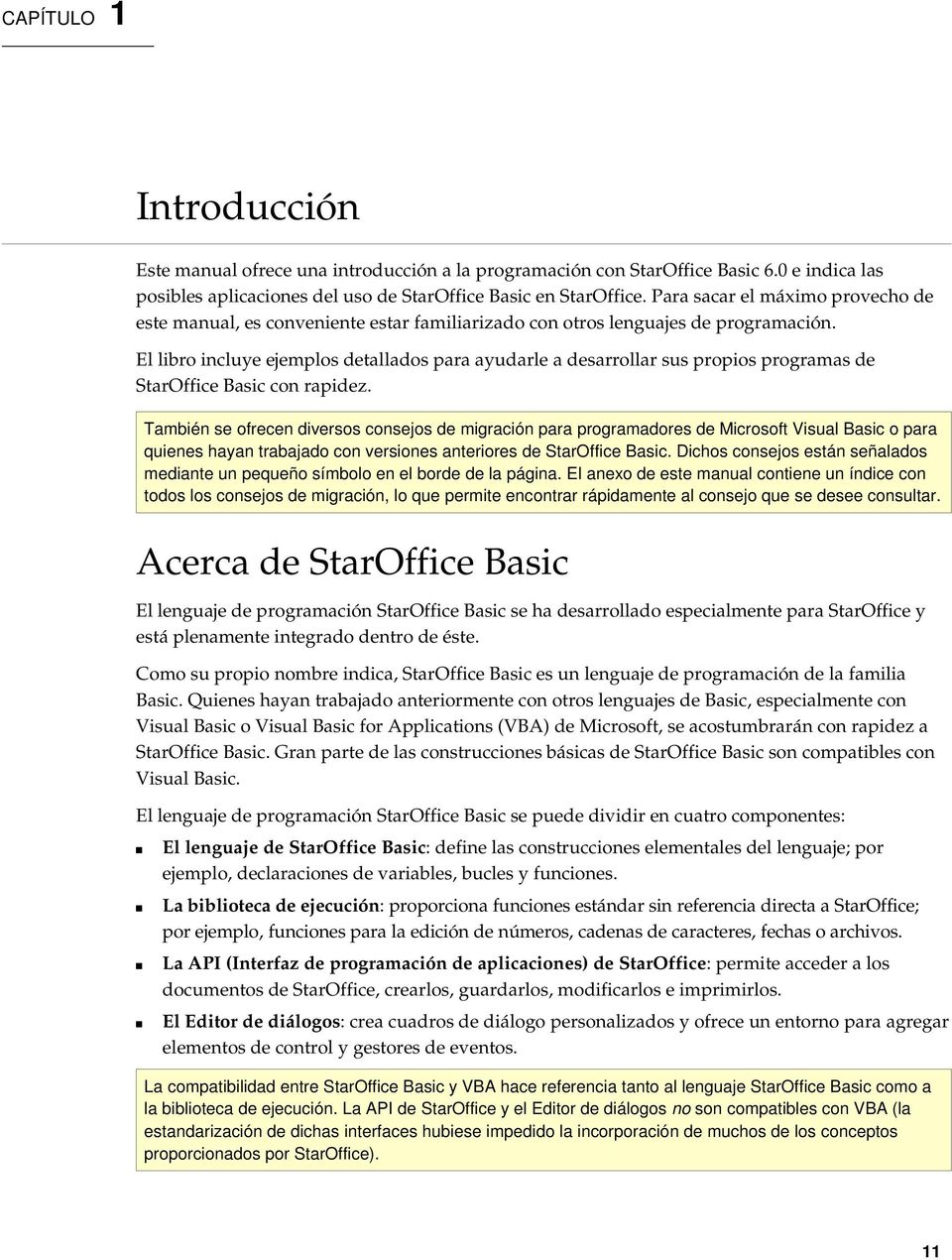 El libro incluye ejemplos detallados para ayudarle a desarrollar sus propios programas de StarOffice Basic con rapidez.