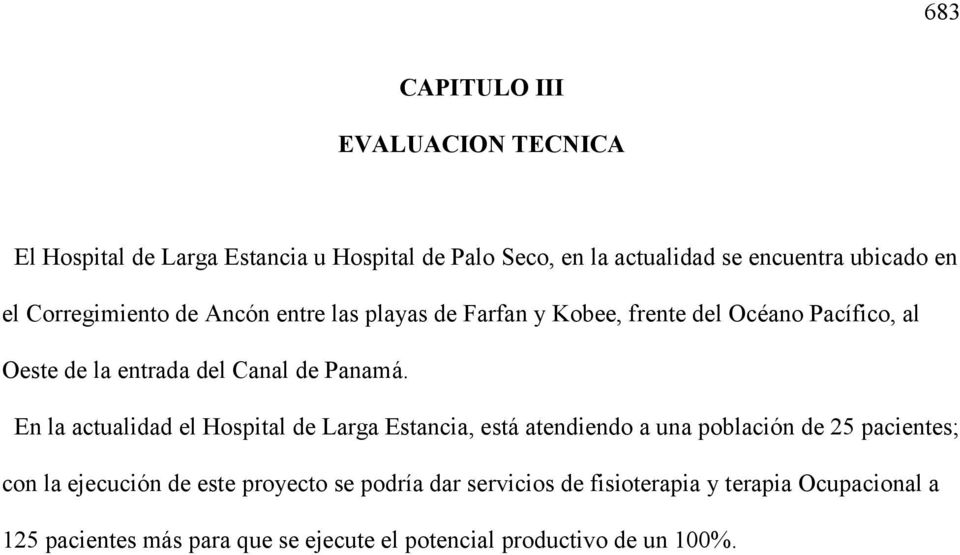 En la actualidad el Hospital de Larga Estancia, está atendiendo a una población de 25 pacientes; con la ejecución de este proyecto se