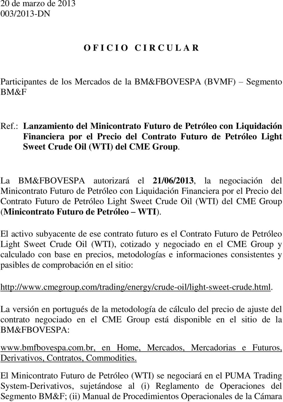 La BM&FBOVESPA autorizará el 21/06/2013, la negociación del Minicontrato Futuro de Petróleo con Liquidación Financiera por el Precio del Contrato Futuro de Petróleo Light Sweet Crude Oil (WTI) del