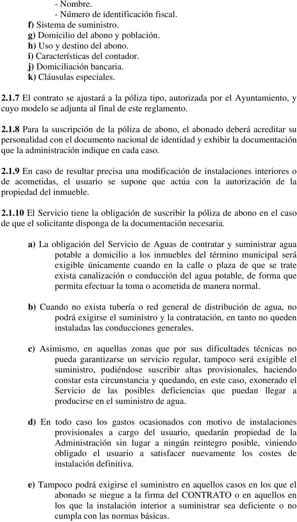 7 El contrato se ajustará a la póliza tipo, autorizada por el Ayuntamiento, y cuyo modelo se adjunta al final de este reglamento. 2.1.