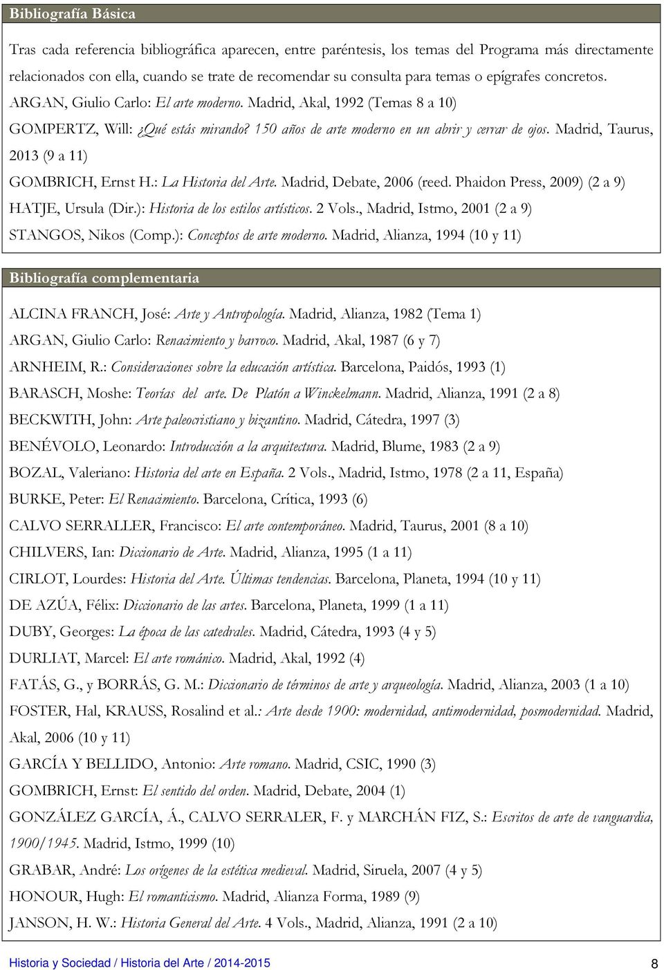 Madrid, Taurus, 2013 (9 a 11) GOMBRICH, Ernst H.: La Historia del Arte. Madrid, Debate, 2006 (reed. Phaidon Press, 2009) (2 a 9) HATJE, Ursula (Dir.): Historia de los estilos artísticos. 2 Vols.