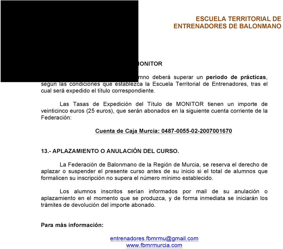 Las Tasas de Expedición del Título de MONITOR tienen un importe de veinticinco euros (25 euros), que serán abonados en la siguiente cuenta corriente de la Federación: Cuenta de Caja Murcia:
