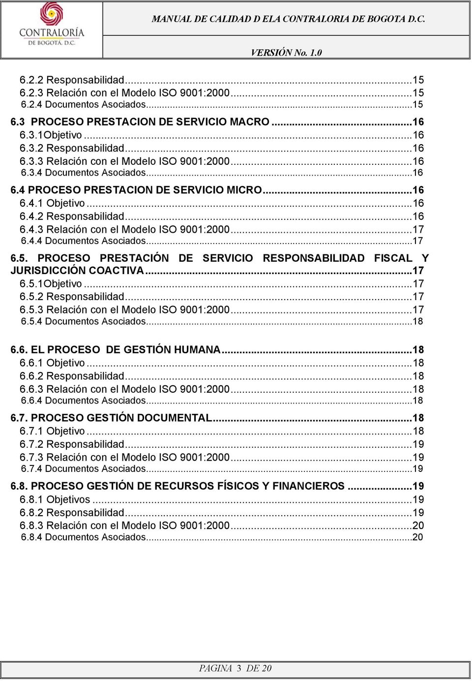 PROCESO PRESTACIÓN SERVICIO RESPONSABILIDAD FISCAL Y JURISDICCIÓN COACTIVA...17 6.5.1Objetivo...17 6.5.2 Responsabilidad...17 6.5.3 Relación con el Modelo ISO 9001:2000...17 6.5.4 Documentos Asociados.