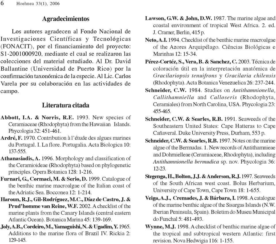 Carlos Varela por su colaboración en las actividades de campo. Literatura citada Abbott, I.A. & Norris, R.E. 1993. New species of Ceramiaceae (Rhodophyta) from the Hawaiian Islands.