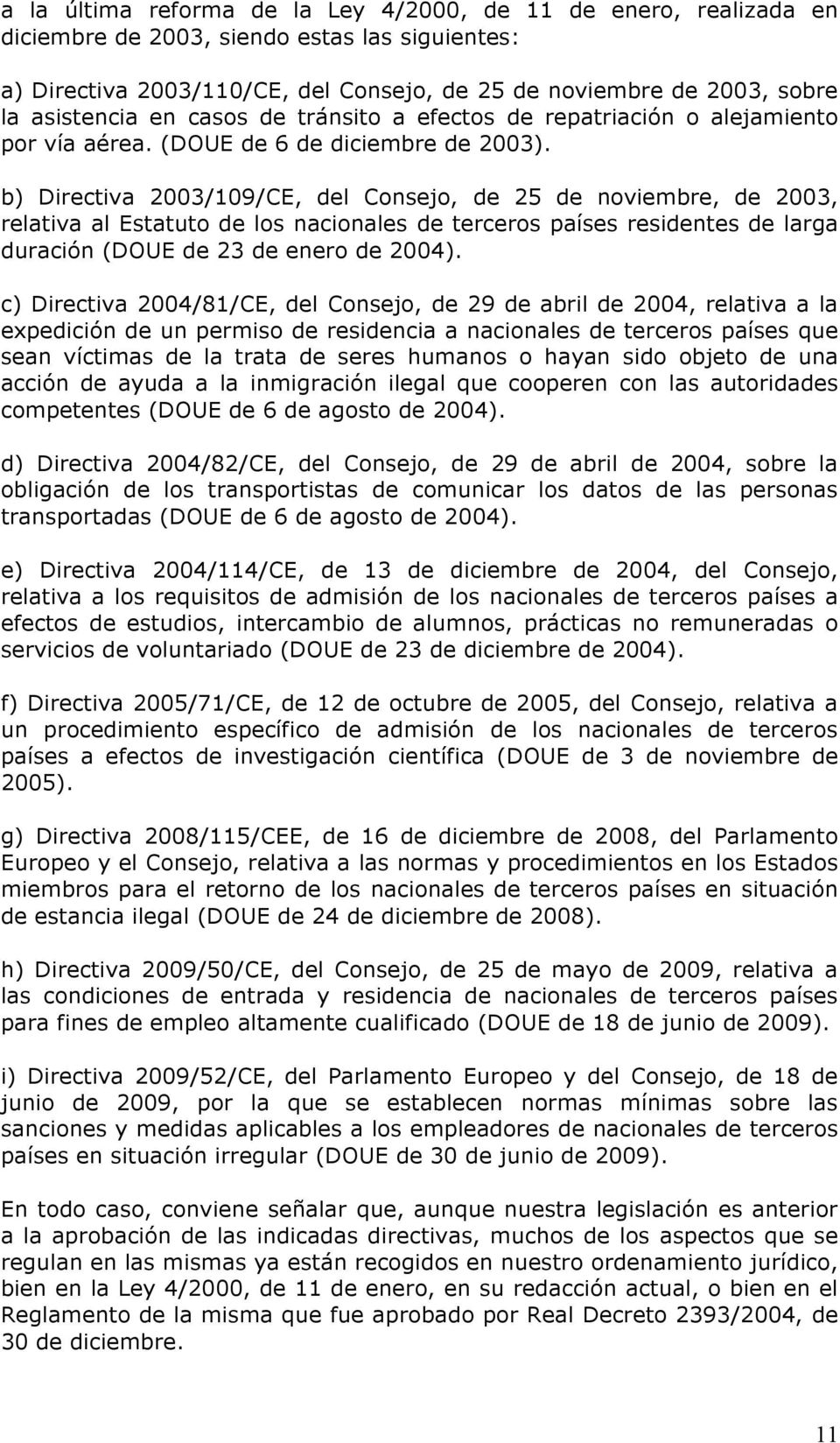 b) Directiva 2003/109/CE, del Consejo, de 25 de noviembre, de 2003, relativa al Estatuto de los nacionales de terceros países residentes de larga duración (DOUE de 23 de enero de 2004).