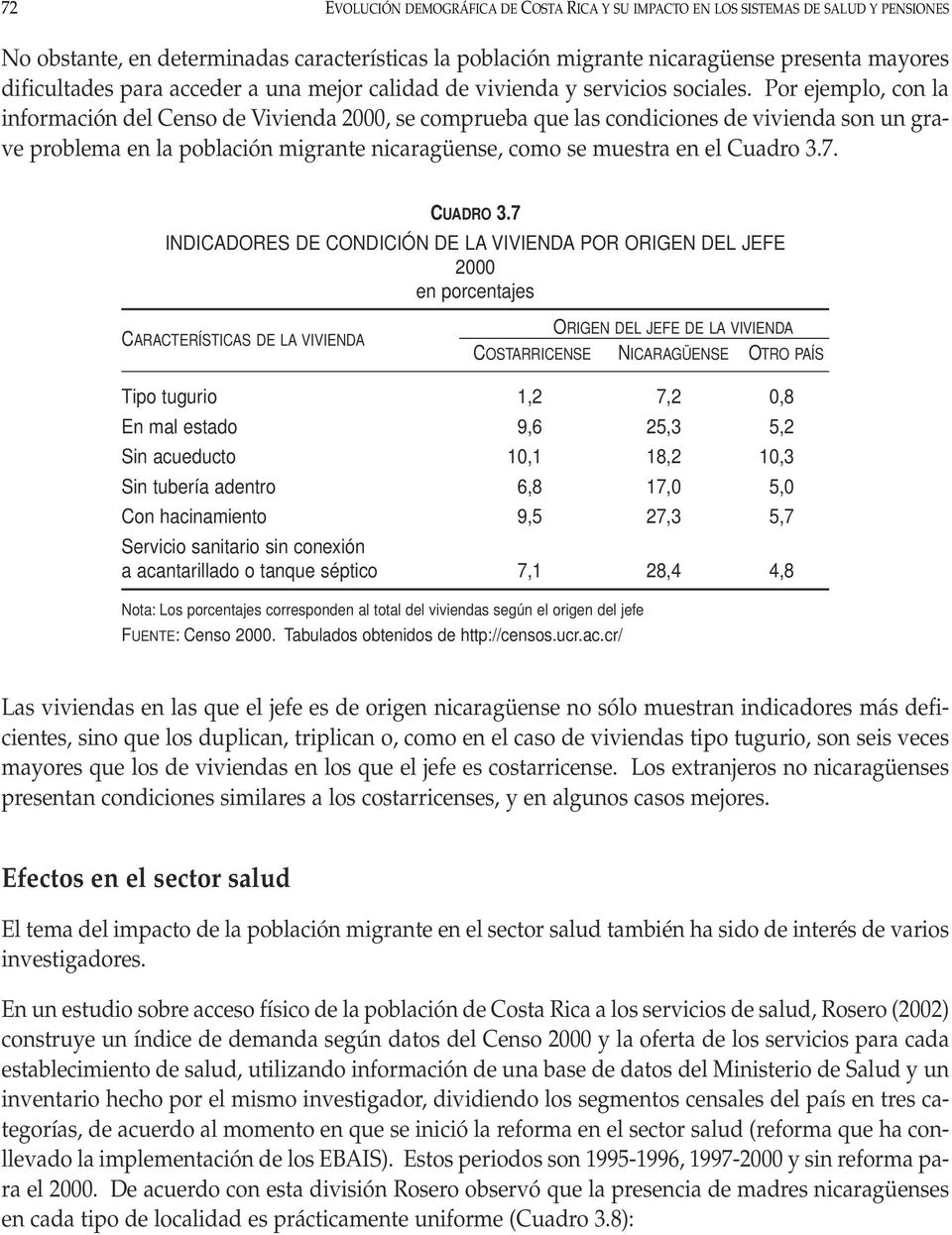 Por ejemplo, con la información del Censo de Vivienda 2000, se comprueba que las condiciones de vivienda son un grave problema en la población migrante nicaragüense, como se muestra en el Cuadro 3.7.
