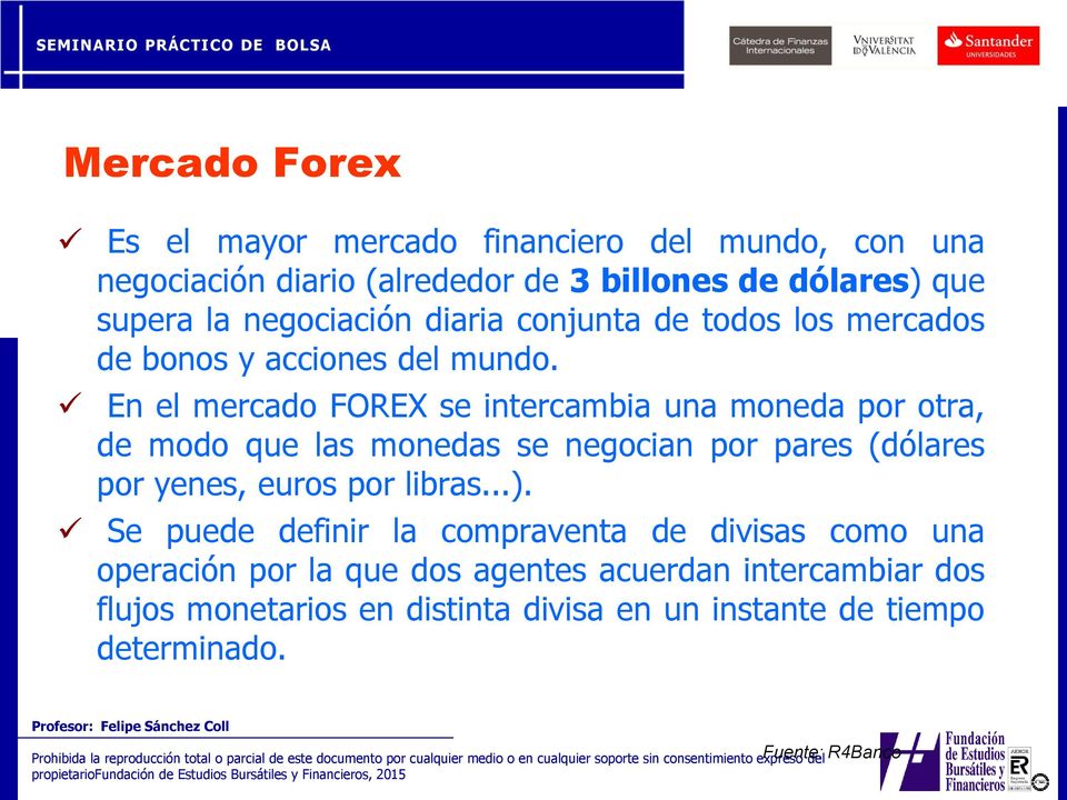 En el mercado FOREX se intercambia una moneda por otra, de modo que las monedas se negocian por pares (dólares por yenes, euros por libras.