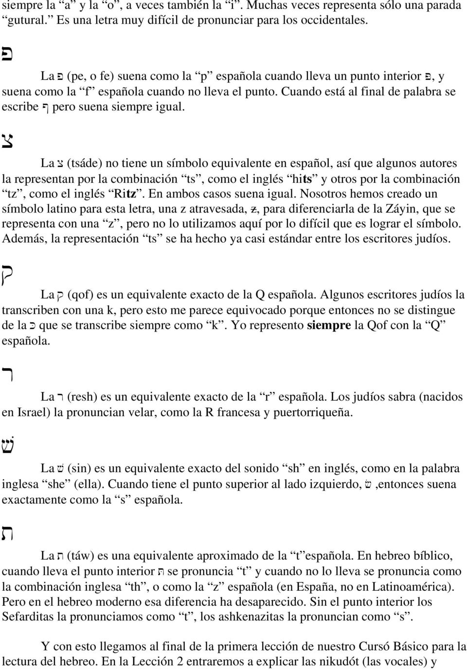 x La x (tsáde) no tiene un símbolo equivalente en español, así que algunos autores la representan por la combinación ts, como el inglés hits y otros por la combinación tz, como el inglés Ritz.