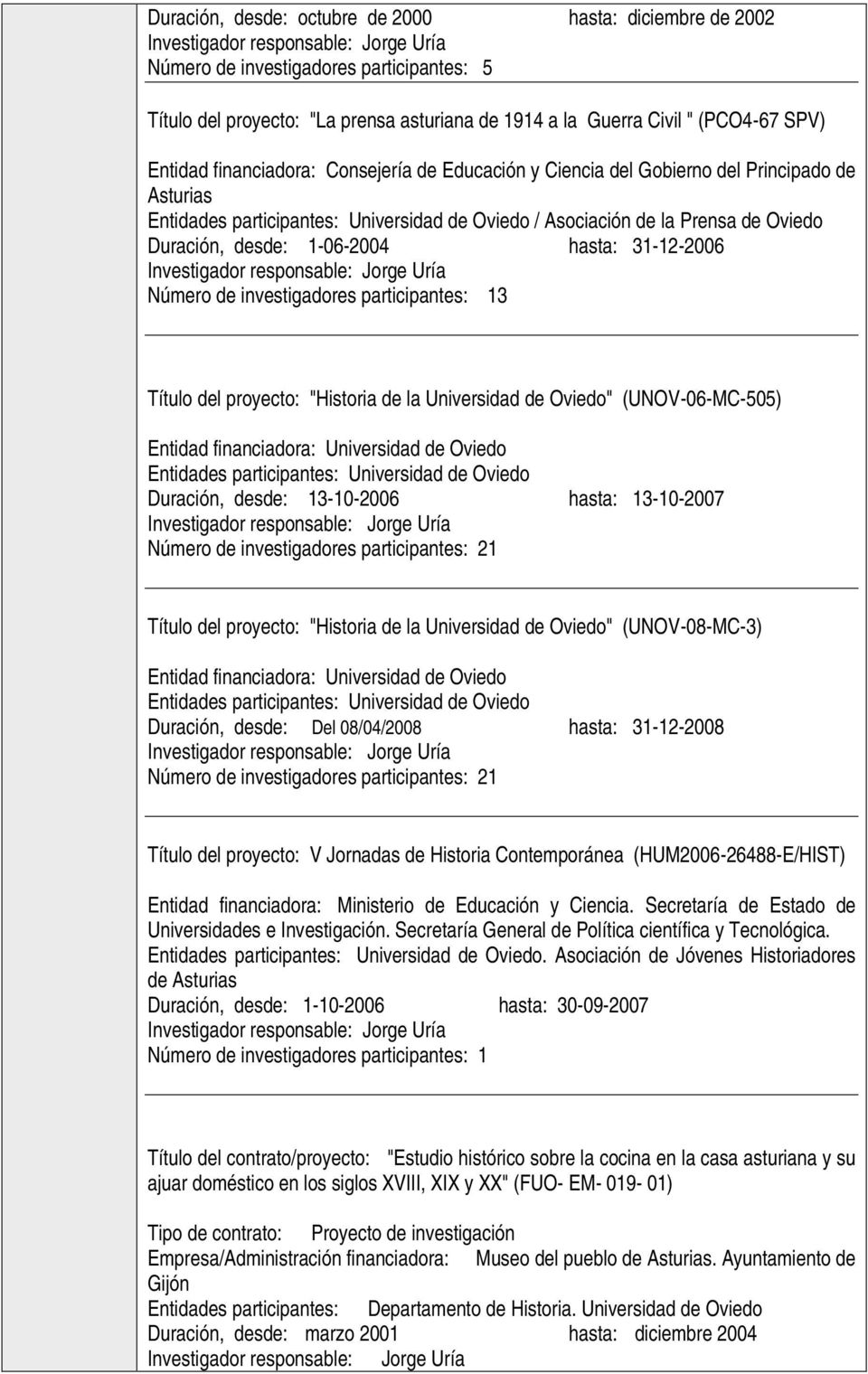 hasta: 31-12-2006 Número de investigadores participantes: 13 Título del proyecto: "Historia de la Universidad de Oviedo" (UNOV-06-MC-505) Entidad financiadora: Universidad de Oviedo Entidades