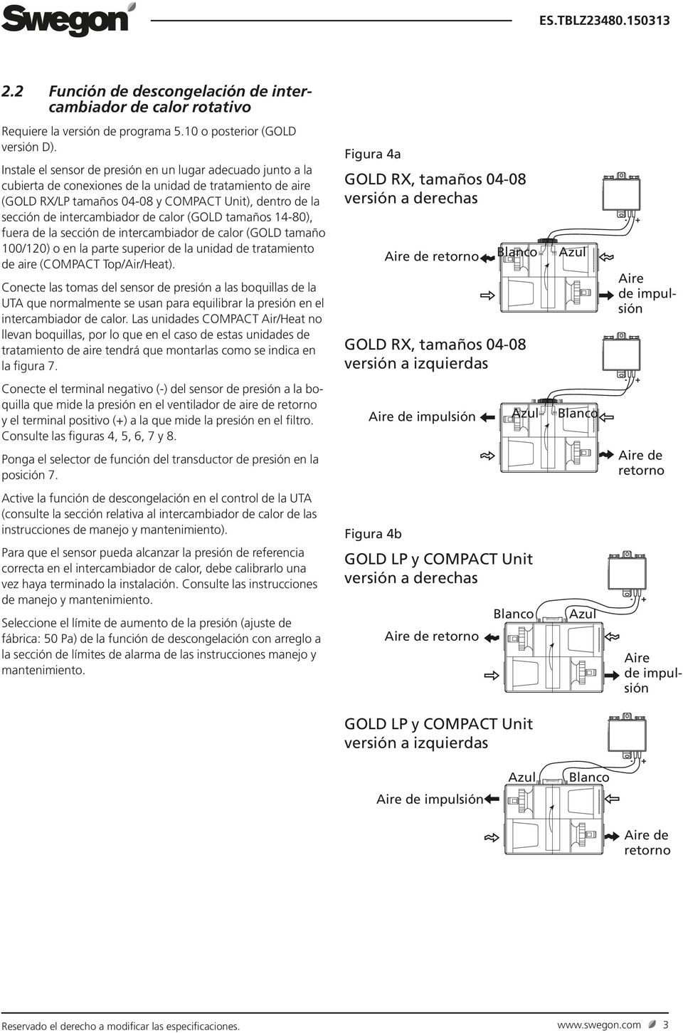 intercambiador de calor (GOLD tamaños 14-80), fuera de la sección de intercambiador de calor (GOLD tamaño 100/120) o en la parte superior de la unidad de tratamiento de aire (COMPACT Top/Air/Heat).