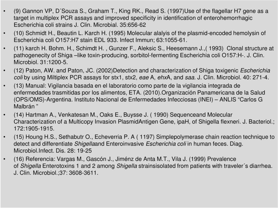 35:656-62 (10) Schmidt H., Beautin L. Karch H. (1995) Molecular alalyis of the plasmid-encoded hemolysin of Escherichia coli O157:H7 stain EDL 933. Infect Immun; 63:1055-61. (11) karch H. Bohm. H., Schimdt H.
