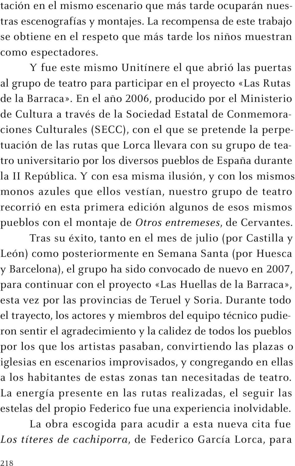 En el año 2006, producido por el Ministerio de Cultura a través de la Sociedad Estatal de Conmemoraciones Culturales (SECC), con el que se pretende la perpetuación de las rutas que Lorca llevara con